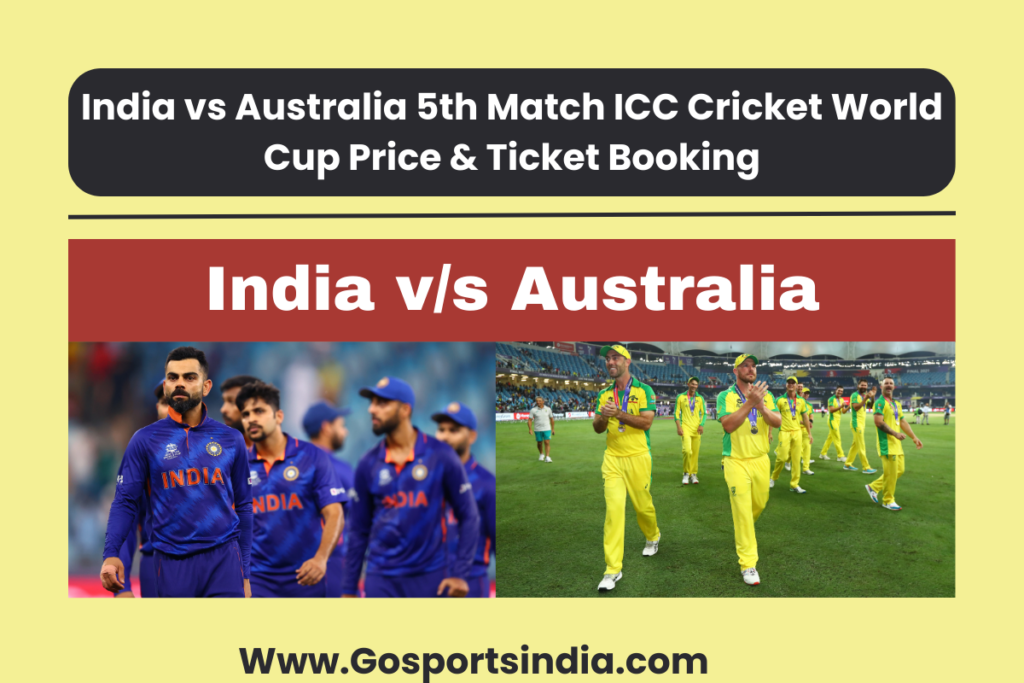 India vs Australia 5th Match ICC Cricket World Cup 2023 Price & Ticket
